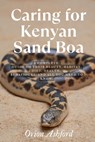Caring for Kenyan Sand Boa: A complete guide to their beauty, habitat, diet, health, behaviours, and all you need to know. - Orion Ashford - 9798316785186
