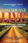 Broadcast Live: 71 True Stories, Including Some I'd Just as Soon Forget - Steve Vogel - 9798317806880
