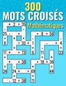 300 Mots Croisés Mathématiques: Additions, Soustractions, Multiplications et Divisions Calculs croisés pour Enfants & Adultes - Josh Ortiz Martin - 9798320969572