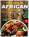 100 Simple AFRICAN Dishes: Discover Authentic Family Recipes from all over the Continent - Catherine Smith - 9798321087886