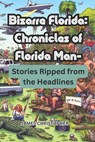 Bizarre Florida: Chronicles of Florida Man - Stories Ripped from the Headlines. - James Christopher - 9798321119389