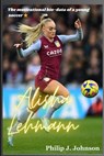 Alisha Lehmann: The motivational bio-data of a young soccer star - Philip J. Johnson - 9798322825531