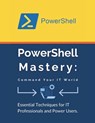 PowerShell Mastery: Command Your IT World: Essential Techniques for IT Professionals and Power Users - R. Parvin - 9798324007805