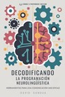Decodificando La Programación Neurolingüística: Herramientas Para Una Comunicación Más Eficaz - David Sandua - 9798325263323