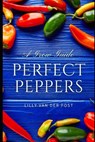 Perfect Peppers: The Ultimate Guide to Growing and Enjoying Vibrant, Flavorful Peppers - Alice Schwartz - 9798325606830