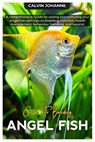 Angel Fish: A comprehensive Guide for raising and nurturing your Angel fish with tips on breeding, nutrition, health management, behaviour, handling, - Calvin Johanne - 9798326292575