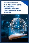 The Adaptive Edge: Mastering Organizational Development and Change - Thomas Patrick Huber - 9798326460868