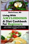Living with Amyloidosis: A Diet Cookbook for Beginners: Your Roadmap to Symptom Relief, Improved Kidney Function, and Protecting Your Immune System - Daria Cross Rd - 9798326852434