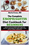 The Complete Esophagitis Diet Cookbook for Beginners: Eat Your Way to Symptom Relief, Improved Digestion, Eliminating Acid Reflux, Losing Weight, and - Daria Cross Rd - 9798326853561