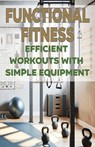 Functional Fitness: Efficient Workouts with Simple Equipment - Chick Fulton - 9798327522053
