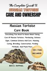 The Complete Guide to Russian Tortoise Care and Ownership: Everything You Need To Know About Taking Care Of Russian Tortoises: Purchasing, Sickness Si - Ben O. Raphael - 9798327887091