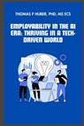 Employability in the AI Era: Thriving in a Tech-Driven World - Thomas Patrick Huber - 9798328207232