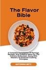 The Flavor Bible: A Complete Compilation Of Pairings, Recipes, And Creative Ideas For The Culinary Enthusiast, Along With Mastery Of Ess - Antonina Metz - 9798329513851