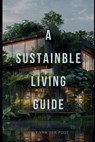 A Sustainable Living Guide: The Ultimate Non-Fiction Guide to Eco-Friendly Practices and Green Living - Alice Schwartz - 9798329766585