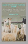 Basic of Alpacas Farming Guide: Alpacas Breeding Made Easy: A Step-by-step Manual on how to Successfully Raise Alpaca with Diets, Health, Care, Facts, - Robin A. a. Eile - 9798329797244