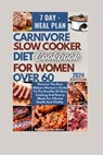 Carnivore Slow Cooker Diet Cookbook For Women Over 60: Discover The Easy Mature Woman's Guide To The Benefits Of Slow Cooking And Hearty Meals For Vib - Kathleen Scribner - 9798332181276