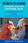 Secrets to Raising Successful Backyard Chickens 2024: Secrets to Raising Successful Backyard Chickens 2024, how to raise a chicken, coops, beginners g - Arthur N. Robinson - 9798333146595