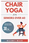 Chair Yoga for Seniors Over 60: Gentle Exercises for Improved Mobility, Balance, and Strength/ 30-Day Beginner's Friendly Plan - William Miller - 9798333544599