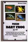 Poison Dart Frog as Pet: The Ultimate Poison Dart Frog Care and Farming Guide: Expert Tips for Keeping Exotic Dart Frogs, Breeding, Handling, T - Thelma P. McCarty - 9798334380622