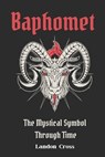 Baphomet: The Mystical Symbol Through Time - Landon Cross - 9798335966924