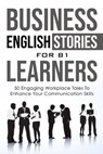 Business English Short Stories for B1 English Learners: 50 Engaging Workplace Tales to Enhance Your Communication Skills - Elizabeth Snow - 9798337894003