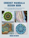 Crochet Mandala Design Book: Explore 15 Stunning Afghan Patterns to Elevate Your Crafting Skills and Create Artful Pieces - Michael Km Martin - 9798341213548