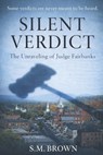 Silent Verdict: The Unraveling of Judge Fairbanks - S. M. Brown - 9798342465625