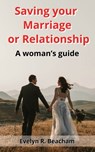 Saving your Marriage or Relationship: A woman's guide - Evelyn R. Beacham - 9798343073706