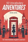 50 Vocabulary Adventures for Intermediate English Learners (B1/B2 English): Boost Your Language Skills with Engaging Short Stories and Practical Vocab - Elizabeth Snow - 9798346125297
