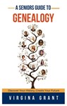 A Seniors Guide to Genealogy: Discover Your History, Create Your Future - Virginia Grant - 9798348516031