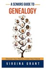 A Seniors Guide to Genealogy: Discover Your History, Create Your Future - Virginia Grant - 9798348516949