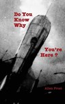 Do You Know Why You're Here? - Allen Frost - 9798349274527