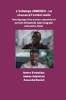 L'échange JAMESES - La chasse à un enfant mâle Témoignage de Un ancien sataniste et sorcier africain de haut rang rencontre Jésus - James Kawalya ; James Aladiran ; Amanda Daniel - 9798349497957