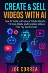 Create & Sell Videos With AI - Joe Correa - 9798349626999