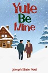 Yule Be Mine - Joseph Blake Paul - 9798349660535
