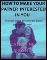 How to Make Your Partner Interested in You: Proven ways to convert your partner's heart - ARGENT,  Catherine - 9798355164638