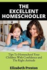 The Excellent Homeschooler: Tips To Homeschool Your Children With Confidence and The Right Attitude - PRESTON,  Elizabeth - 9798356012617