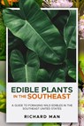 Edible Plants in the Southeast: A Guide to Foraging Wild Edibles in the Southeast United States - Richard Man - 9798359637503