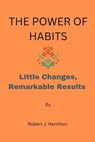 The Power of Habits: Little changes, Remarkable Results - HAMILTON,  Robert - 9798365510173