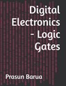 Digital Electronics - Logic Gates - Prasun Barua - 9798365573413