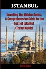 Unveiling the Hidden Gems: A Comprehensive Guide to the Best of Istanbul (Travel Guide) - WEST,  Chris - 9798376301791