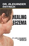 Healing Eczema: At Last, the Secret to Eczema Is Revealed - PATRICK,  Alexander - 9798376962114