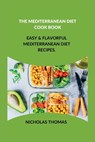 The Mediterranean Diet Cook Book: Easy & Flavorful Mediterranean Diet Recipes. - Nicholas Thomas - 9798377994152