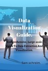 Data Visualization Guide.: Comprehensive, Large-scale Guide to Data Extraction And visualization. - SCHREIM,  Sam - 9798378861880