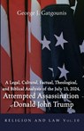 A Legal, Cultural, Factual, Theological, and Biblical Analysis of the July 13, 2024, Attempted Assassination of Donald John Trump - George J. Gatgounis - 9798385244775