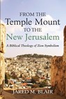 From the Temple Mount to the New Jerusalem - Jared M. Blair - 9798385254668