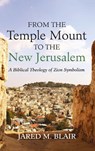From the Temple Mount to the New Jerusalem - Jared M. Blair - 9798385254675