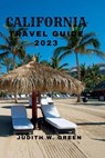 California Travel Guide 2023: Discover the beauty of California - Judith W. Green - 9798387051760