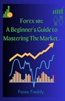 Forex trading 101 - Forex Freddy - 9798389860605