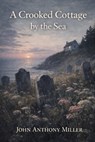 A Crooked Cottage by the Sea - John Anthony Miller - 9798390948750